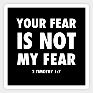 Your fear is not my fear, from 2 Timothy 1;7 white text Magnet